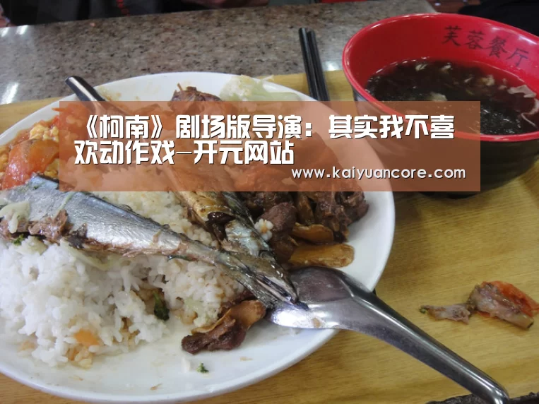 《柯南》剧场版导演:其实我不喜欢动作戏-开元网站(图2) 开元赛事